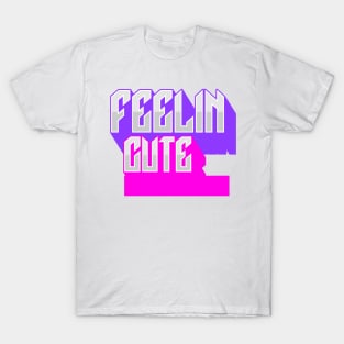 Feelin Cute T-Shirt